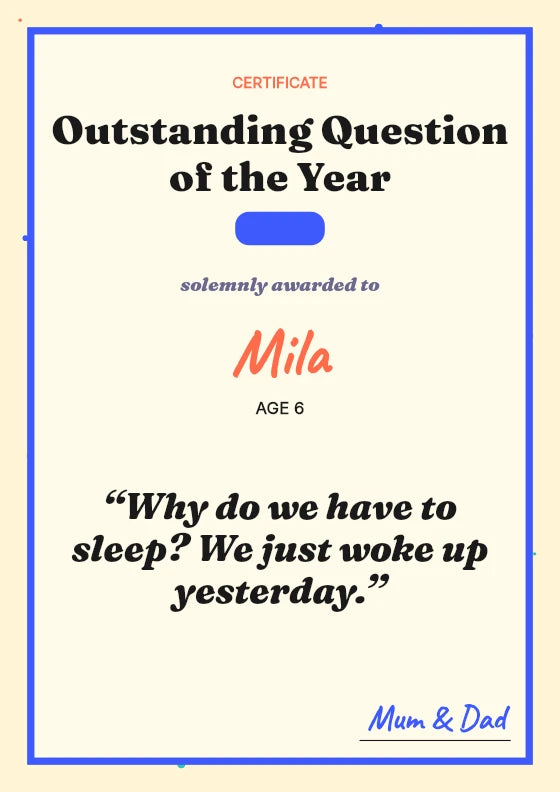 Why do we have to sleep? We just woke up yesterday. Mila / Age 6.